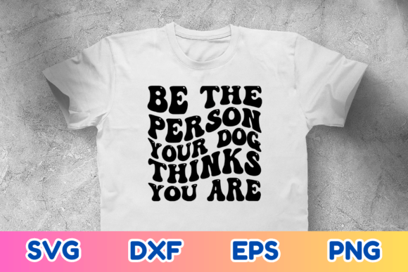 Be the Person Your Dog Thinks You Are SVG Review