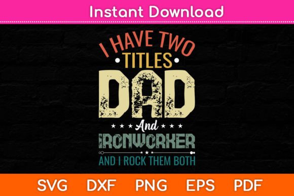 I Have Two Titles Dad and Ironworker Fun