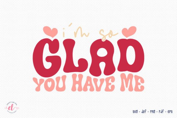 I'm So Glad You Have Me, Valentine SVG Review